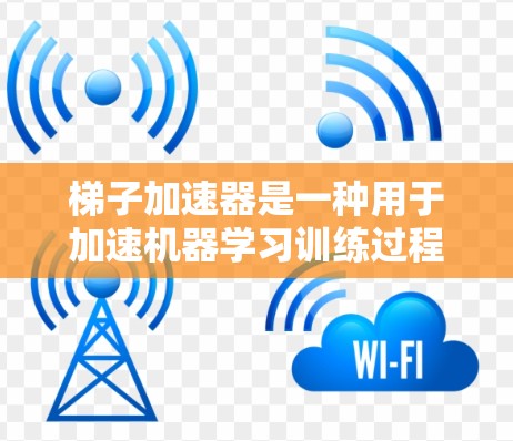 梯子加速器是一种用于加速机器学习训练过程的技术工具,通常用于提升模型训练的效率和速度。它通过某种方式优化或加速训练过程中的某些步骤,从而在有限的时间内完成更多的训练任务