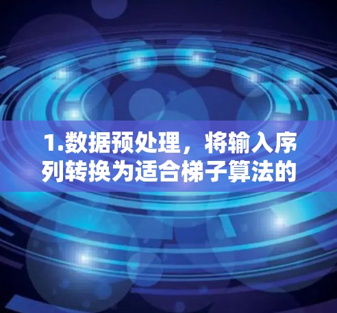 1.数据预处理，将输入序列转换为适合梯子算法的数据格式，如分词和嵌入