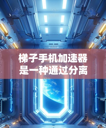 梯子手机加速器是一种通过分离手机的硬件组件,以优化整体性能的工具。它通过将主屏和副屏分开,让主屏处理主任务,副屏处理辅助任务,从而提升应用运行效率。以下是关于梯子手机加速器的详细分析 梯子手机加速器是一种通过分离手机的硬件组件,以优化整体性能的工具。它通过将主屏和副屏分开,让主屏处理主任务,副屏处理辅助任务,从而提升应用运行效率。以下是关于梯子手机加速器的详细分析