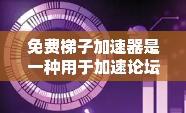 免费梯子加速器是一种用于加速论坛访问的工具,通过缓存代理实现网页缓存和缓存加速。以下是对其功能和使用的详细说明 免费梯子加速器是一种用于加速论坛访问的工具,通过缓存代理实现网页缓存和缓存加速。以下是对其功能和使用的详细说明