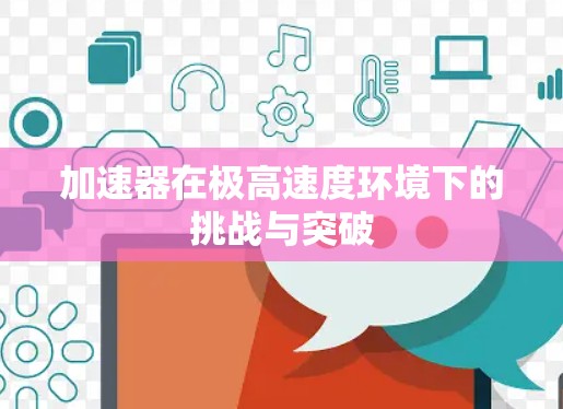 加速器在极高速度环境下的挑战与突破