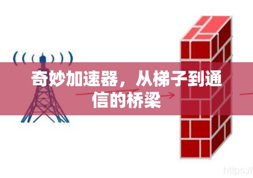奇妙加速器,从梯子到通信的桥梁 奇妙加速器,从梯子到通信的桥梁