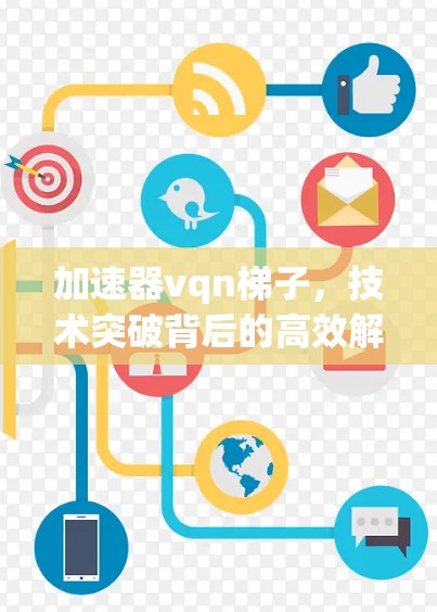 加速器vqn梯子，技术突破背后的高效解决方案