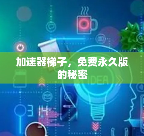 加速器梯子，免费永久版的秘密
