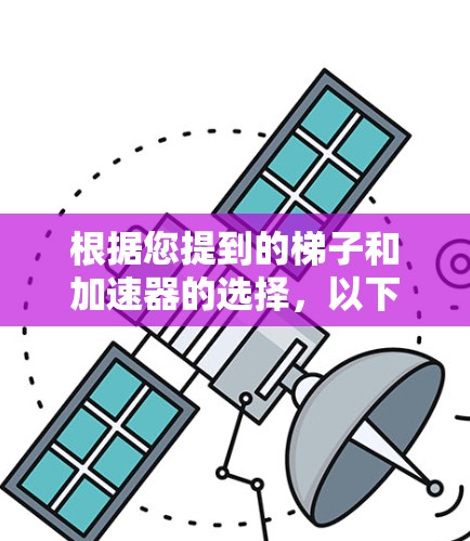 根据您提到的梯子和加速器的选择，以下是详细的分析