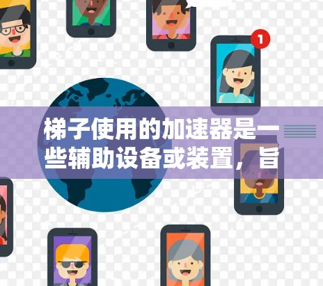 梯子使用的加速器是一些辅助设备或装置，旨在提高梯子的使用效率和安全性。以下是几种可能的加速器