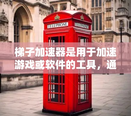 梯子加速器是用于加速游戏或软件的工具，通常分为主加速器和关键缓存器。以下是对梯子加速器的推荐，针对不同用户的需求