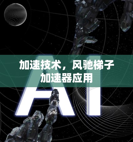 加速技术,风驰梯子加速器应用 加速技术,风驰梯子加速器应用