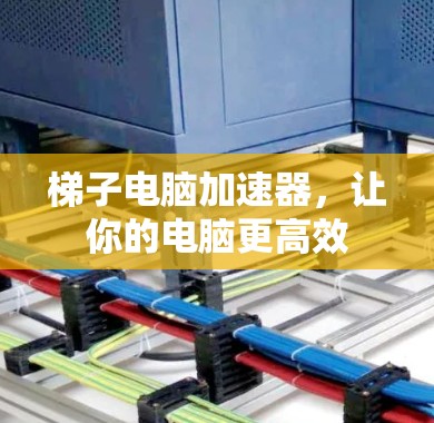 梯子电脑加速器，让你的电脑更高效
