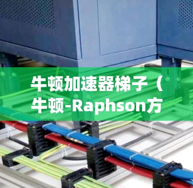 牛顿加速器梯子(牛顿-Raphson方法)是一种迭代方法,用于寻找方程 f(x)0 的解。它基于牛顿迭代法的思想,通过不断逼近根的值。以下是使用牛顿加速器梯子的步骤 牛顿加速器梯子(牛顿-Raphson方法)是一种迭代方法,用于寻找方程 f(x)0 的解。它基于牛顿迭代法的思想,通过不断逼近根的值。以下是使用牛顿加速器梯子的步骤