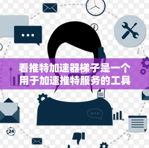 看推特加速器梯子是一个用于加速推特服务的工具，帮助用户更快、更流畅地发送消息。以下是对该工具的分步说明