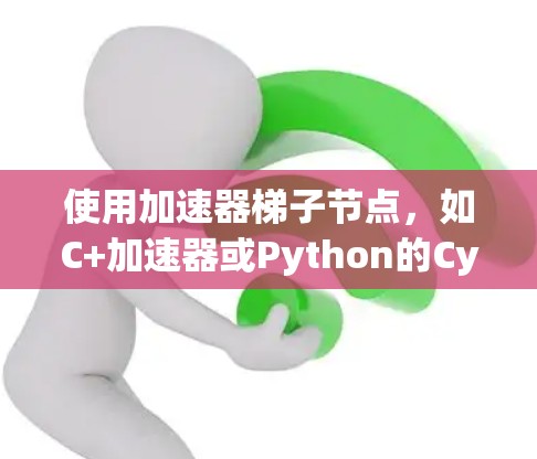 使用加速器梯子节点,如C+加速器或Python的Cython和Numba,是提升软件性能的有效方法。以下是一步步的指南 使用加速器梯子节点,如C+加速器或Python的Cython和Numba,是提升软件性能的有效方法。以下是一步步的指南