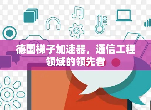 德国梯子加速器，通信工程领域的领先者