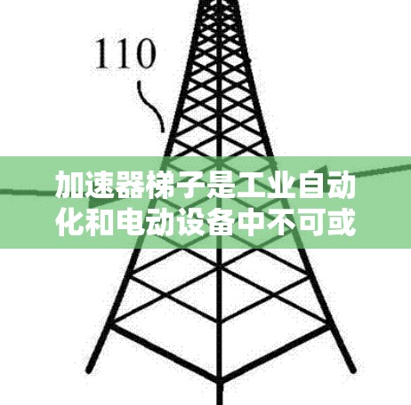 加速器梯子是工业自动化和电动设备中不可或缺的设备，用于提供更高的电压和电流，从而提高设备的效率和可靠性。以下是加速器梯子的主要用途和结构特点