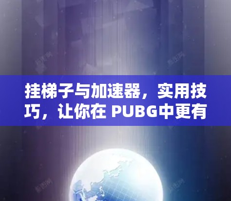 挂梯子与加速器，实用技巧，让你在 PUBG中更有竞争力