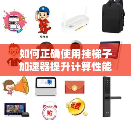 如何正确使用挂梯子加速器提升计算性能