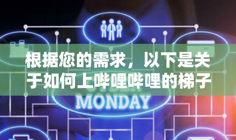 根据您的需求，以下是关于如何上哔哩哔哩的梯子加速器的详细步骤和方法