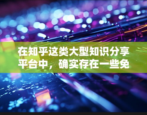在知乎这类大型知识分享平台中,确实存在一些免费的工具和资源可以帮助用户加速内容生成,尤其是在优化内容、自动化写作和提升活跃度方面。以下是一些可能有用的途径 在知乎这类大型知识分享平台中,确实存在一些免费的工具和资源可以帮助用户加速内容生成,尤其是在优化内容、自动化写作和提升活跃度方面。以下是一些可能有用的途径
