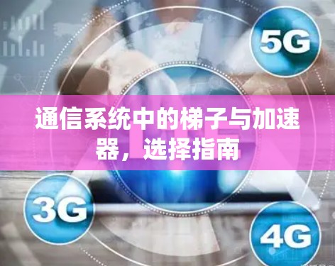 通信系统中的梯子与加速器,选择指南 通信系统中的梯子与加速器,选择指南