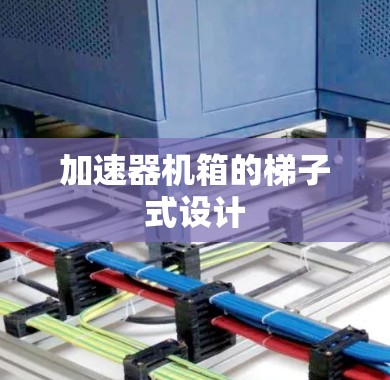加速器机箱的梯子式设计 加速器机箱的梯子式设计