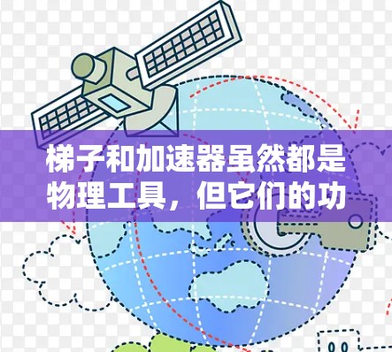 梯子和加速器虽然都是物理工具,但它们的功能和用途有所不同 梯子和加速器虽然都是物理工具,但它们的功能和用途有所不同