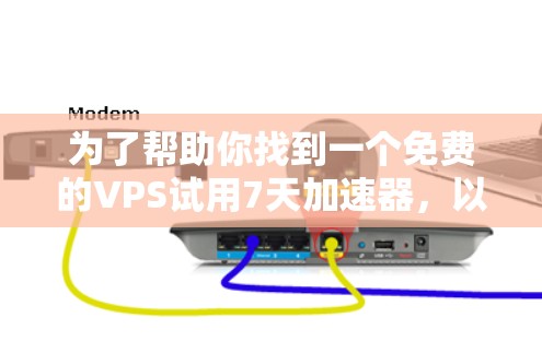 为了帮助你找到一个免费的VPS试用7天加速器，以下是一些详细的分析和推荐