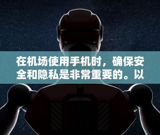 在机场使用手机时,确保安全和隐私是非常重要的。以下是一些实用的建议和步骤,帮助您高效使用一元机场手机 在机场使用手机时,确保安全和隐私是非常重要的。以下是一些实用的建议和步骤,帮助您高效使用一元机场手机