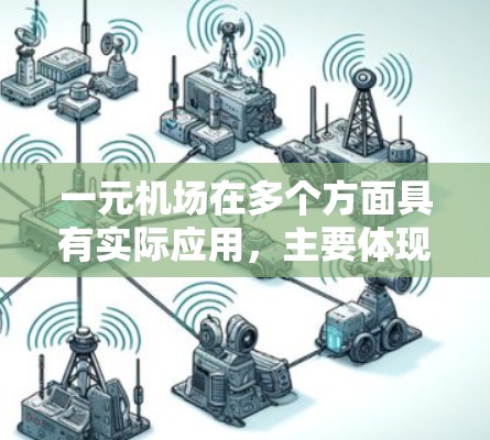 一元机场在多个方面具有实际应用,主要体现在以下几个方面 一元机场在多个方面具有实际应用,主要体现在以下几个方面