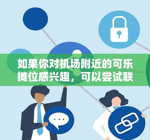 如果你对机场附近的可乐摊位感兴趣，可以尝试联系附近的商店或商家，询问是否有卖可乐的摊位，并询问价格。这样你可以更好地了解是否有适合你的服务。如果有兴趣，可以亲自去体验一下哦！