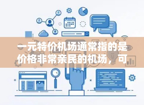一元特价机场通常指的是价格非常亲民的机场，可能低于一般机场的价格。如果您需要推荐一个低价机场，建议您选择偏远地区的小城市机场，或者在经济发达但价格较低的地区。以下是一些可能的推荐