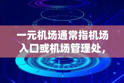 一元机场通常指机场入口或机场管理处，视频监控系统用于监控人员、交通、气味、环境等信息。以下是一元机场视频监控的常见类型和使用方法