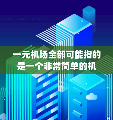 一元机场全部可能指的是一个非常简单的机场收费结构,或者是一个 airport 的所有服务费用都很低。以下是一些可能的机场收费信息,供参考 一元机场全部可能指的是一个非常简单的机场收费结构,或者是一个 airport 的所有服务费用都很低。以下是一些可能的机场收费信息,供参考