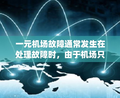 一元机场故障通常发生在处理故障时,由于机场只有一个 gates 或者只有一个 terminal,可能面临以下挑战和应对策略 一元机场故障通常发生在处理故障时,由于机场只有一个 gates 或者只有一个 terminal,可能面临以下挑战和应对策略