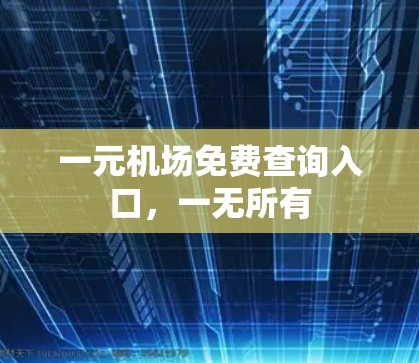 一元机场免费查询入口,一无所有 一元机场免费查询入口,一无所有