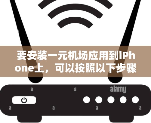 要安装一元机场应用到iPhone上，可以按照以下步骤操作