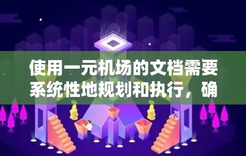 使用一元机场的文档需要系统性地规划和执行,确保每位乘客都能顺利通过登机流程。以下是对一元机场文档的详细指南 使用一元机场的文档需要系统性地规划和执行,确保每位乘客都能顺利通过登机流程。以下是对一元机场文档的详细指南