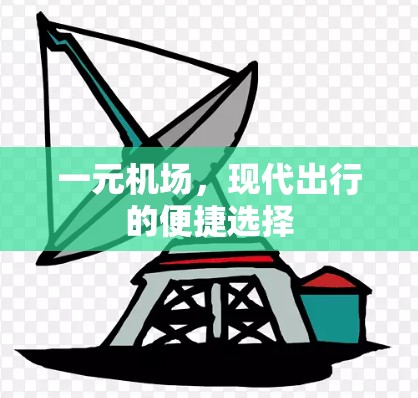 一元机场,现代出行的便捷选择 一元机场,现代出行的便捷选择