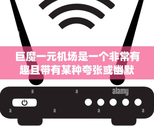 巨魔一元机场是一个非常有趣且带有某种夸张或幽默的称谓，可能是指一个特别的、价格特别便宜的机场，或者某个特别的航空公司或品牌的一个 airport。以下是一些可能的解释和信息
