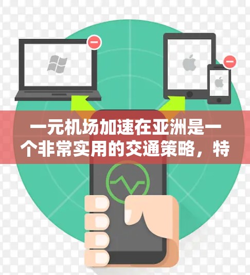 一元机场加速在亚洲是一个非常实用的交通策略，特别是在需要快速到达目的地的情况下。以下是一些具体的建议和方法