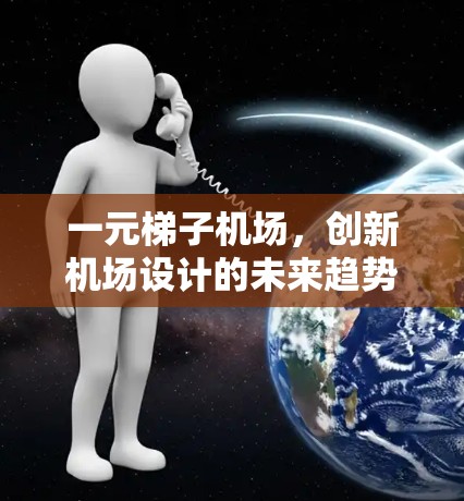 一元梯子机场,创新机场设计的未来趋势 一元梯子机场,创新机场设计的未来趋势