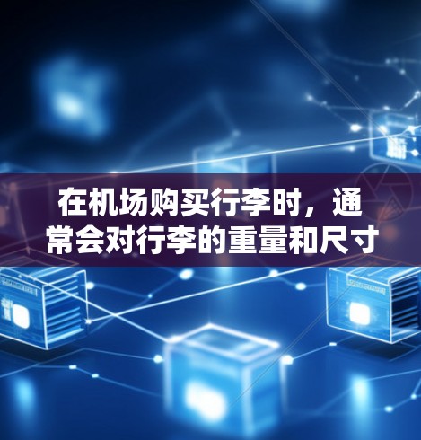在机场购买行李时，通常会对行李的重量和尺寸进行检查。以下是一元机场5克行李的购买和携带说明