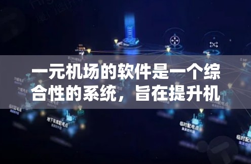 一元机场的软件是一个综合性的系统，旨在提升机场的效率和用户体验。以下是对该系统的详细分析和总结