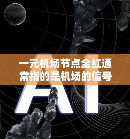 一元机场节点全红通常指的是机场的信号灯设置，特别是在一元机场（即仅一条跑道或一条通道的机场）中，所有信号灯都显示红色，以确保交通信号正确显示和操作