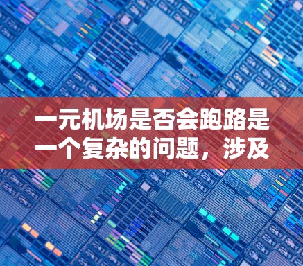 一元机场是否会跑路是一个复杂的问题,涉及机场的设计、管理措施和飞行器的飞行模式等多个因素。以下是对这一问题的详细分析 一元机场是否会跑路是一个复杂的问题,涉及机场的设计、管理措施和飞行器的飞行模式等多个因素。以下是对这一问题的详细分析