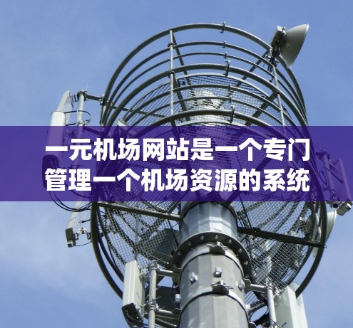 一元机场网站是一个专门管理一个机场资源的系统,涉及多个关键模块和功能,旨在优化机场的信息管理和资源分配。以下是其详细介绍 一元机场网站是一个专门管理一个机场资源的系统,涉及多个关键模块和功能,旨在优化机场的信息管理和资源分配。以下是其详细介绍