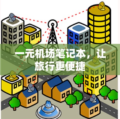 一元机场笔记本，让旅行更便捷
