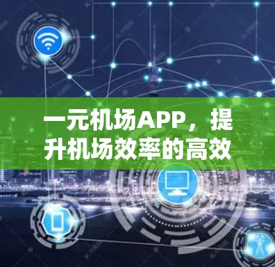 一元机场APP，提升机场效率的高效工具！