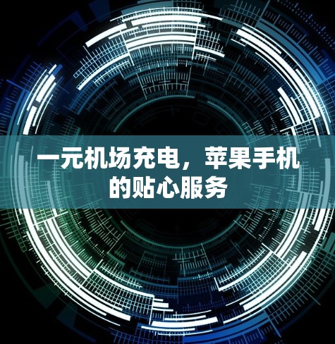 一元机场充电,苹果手机的贴心服务 一元机场充电,苹果手机的贴心服务