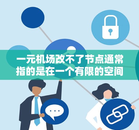 一元机场改不了节点通常指的是在一个有限的空间和资源下，无法满足机场的运营需求。这种情况下，可能需要考虑以下解决方案