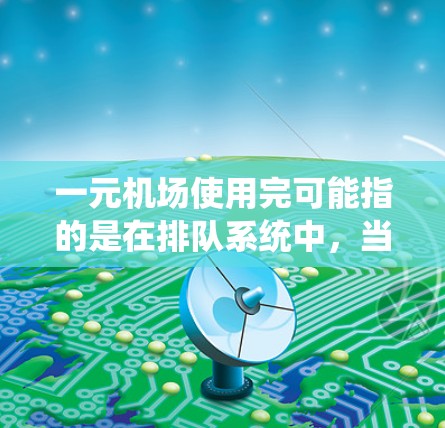 一元机场使用完可能指的是在排队系统中，当到达率超过处理率时，导致排队过程无限持续。为了解决这个问题，机场通常会采取以下措施